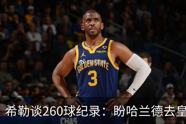 希勒谈260球纪录：盼哈兰德去皇马，我就能多守几年