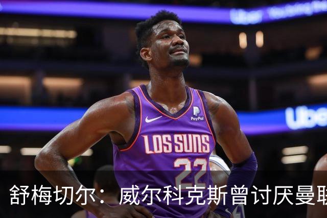 舒梅切尔：威尔科克斯曾讨厌曼联，为何如今却在曼联任职